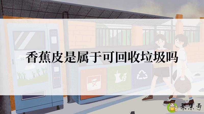 香蕉皮是属于可回收垃圾吗