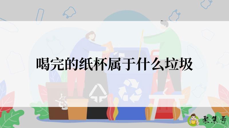 喝完的纸杯属于什么垃圾