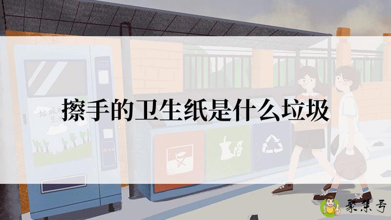 擦手的卫生纸是什么垃圾