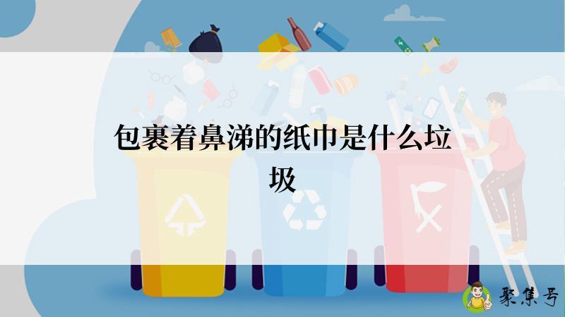 包裹着鼻涕的纸巾是什么垃圾