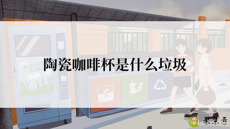 陶瓷咖啡杯是什么垃圾