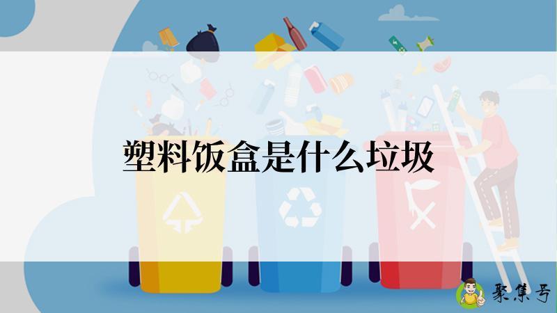 塑料饭盒是什么垃圾