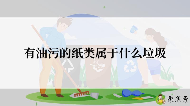 有油污的纸类属于什么垃圾