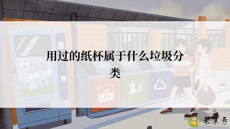 用过的纸杯属于什么垃圾分类