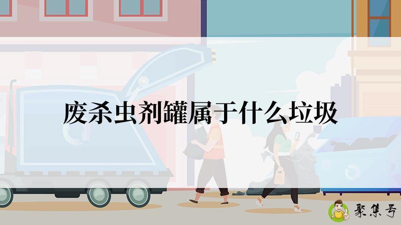 废杀虫剂罐属于什么垃圾