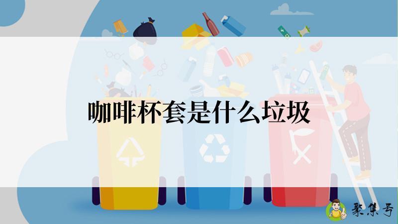 咖啡杯套是什么垃圾