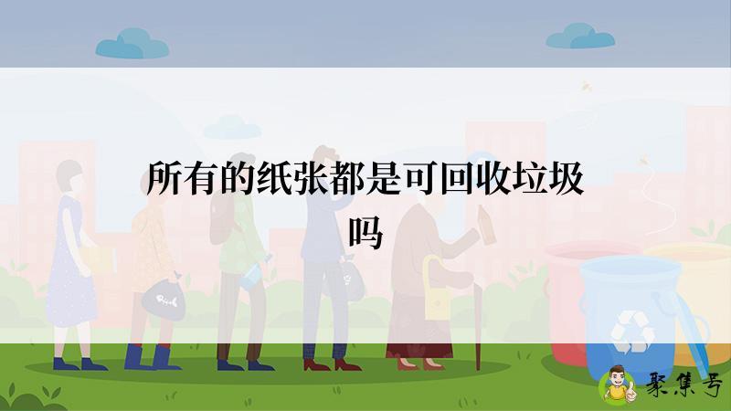 所有的纸张都是可回收垃圾吗