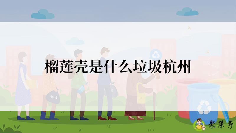 榴莲壳是什么垃圾杭州