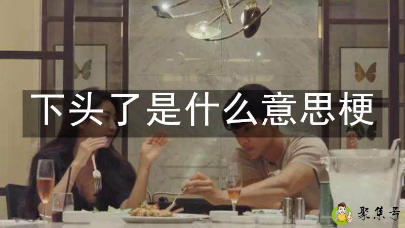 下头了是什么意思梗