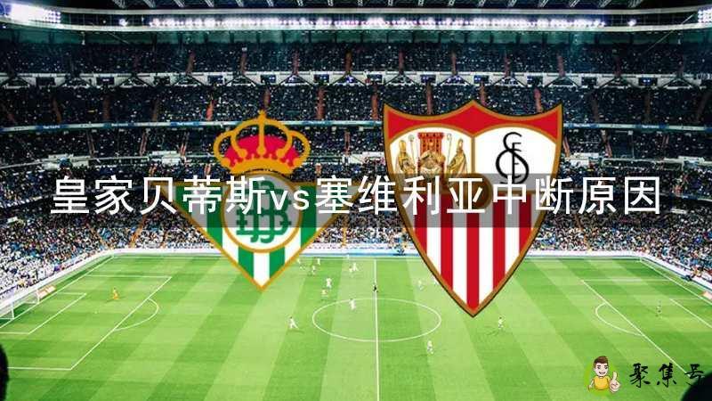 皇家贝蒂斯vs塞维利亚中断原因