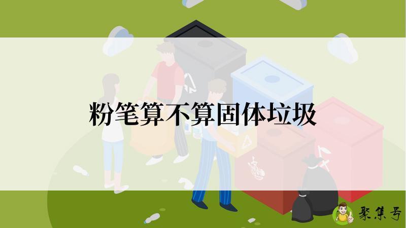 粉笔算不算固体垃圾