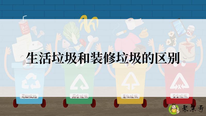 生活垃圾和装修垃圾的区别
