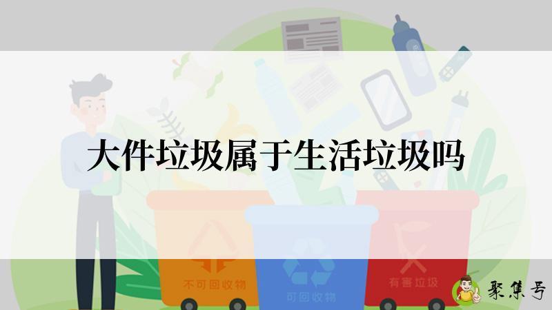 大件垃圾属于生活垃圾吗