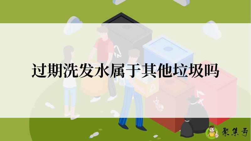 过期洗发水属于其他垃圾吗