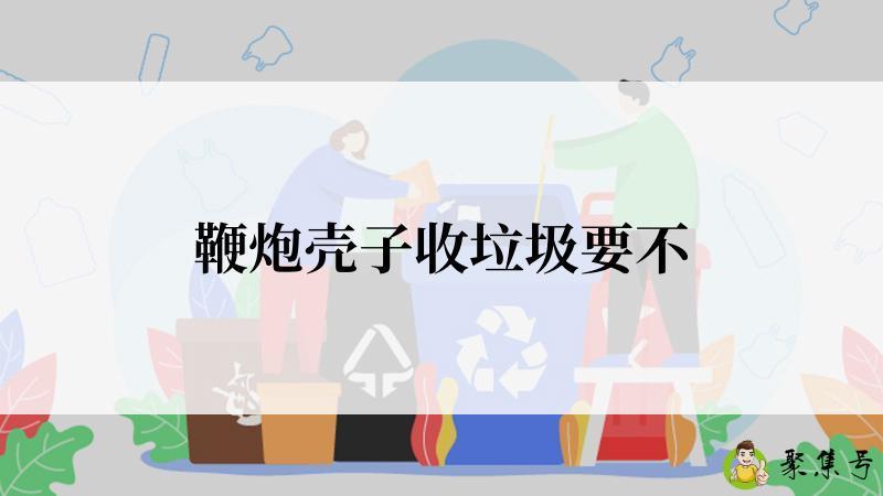 鞭炮壳子收垃圾要不