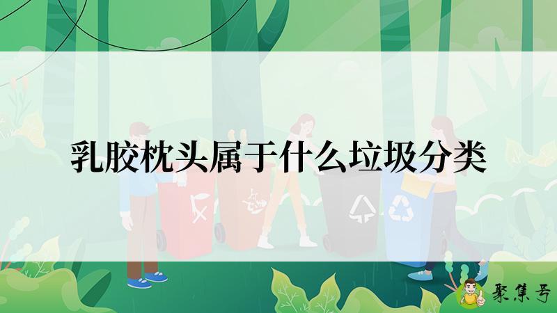 乳胶枕头属于什么垃圾分类