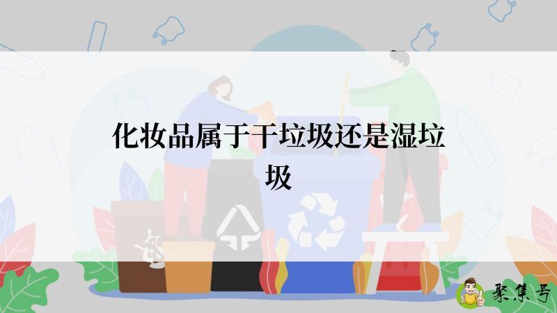 化妆品属于干垃圾还是湿垃圾