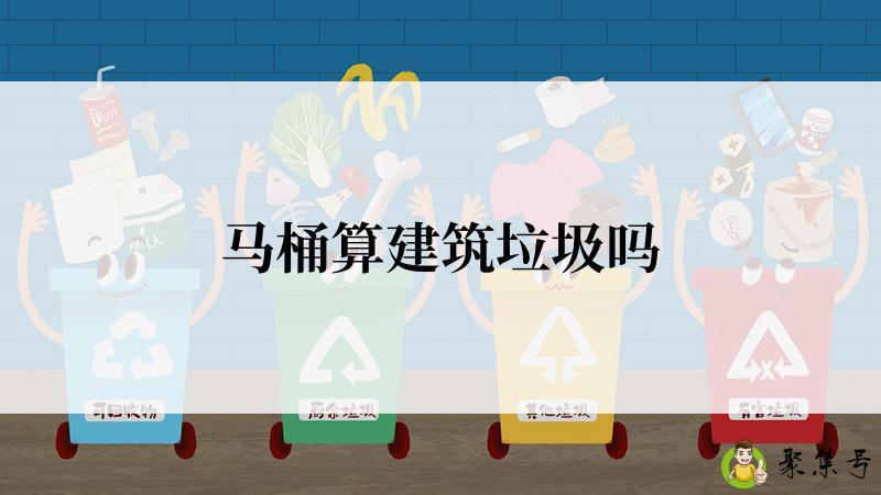 马桶算建筑垃圾吗