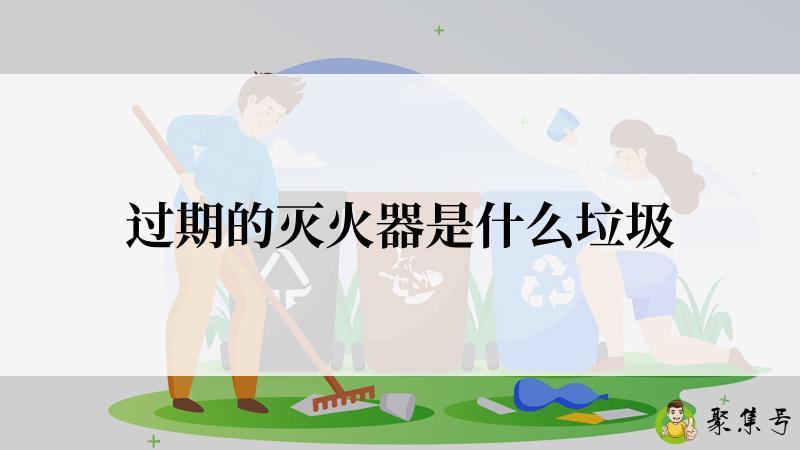过期的灭火器是什么垃圾