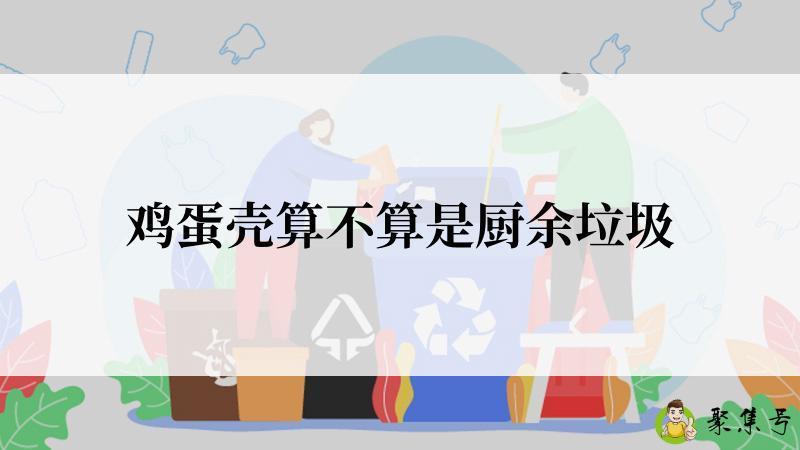 鸡蛋壳算不算是厨余垃圾