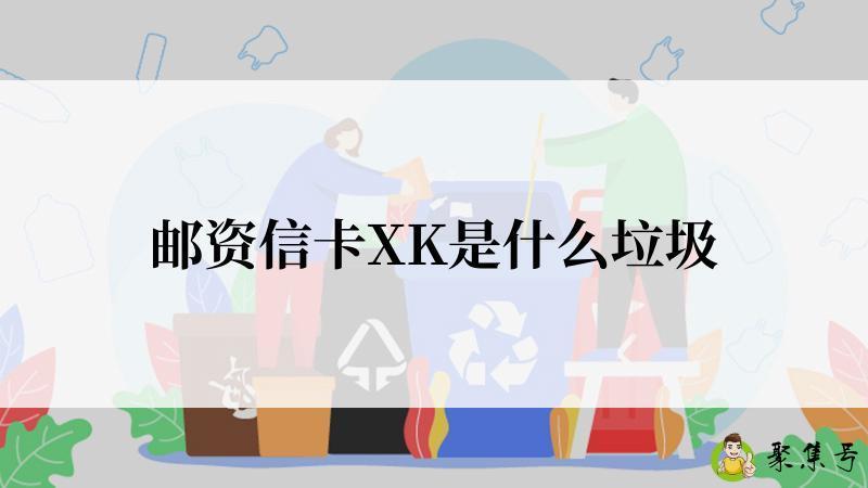 邮资信卡XK是什么垃圾
