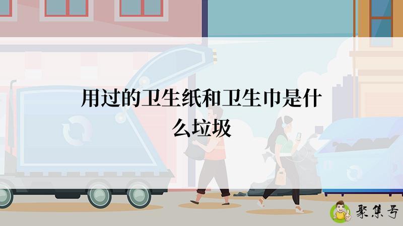 用过的卫生纸和卫生巾是什么垃圾