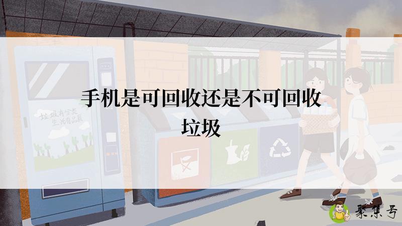 手机是可回收还是不可回收垃圾