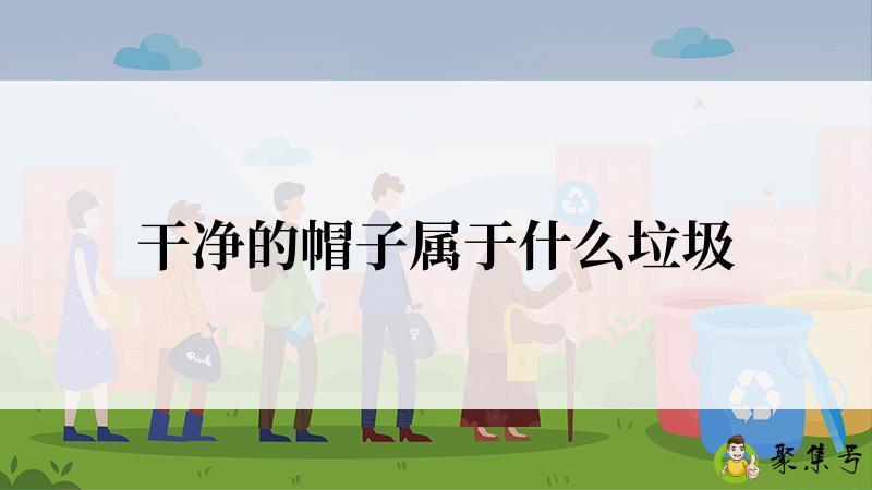 干净的帽子属于什么垃圾