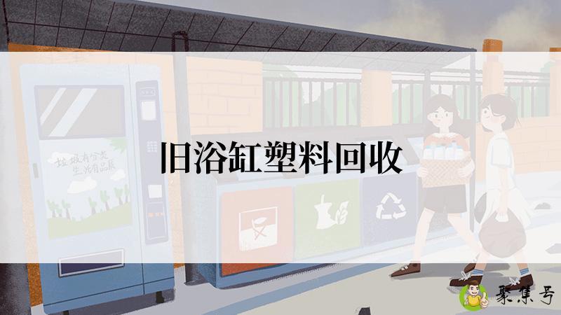 旧浴缸塑料回收