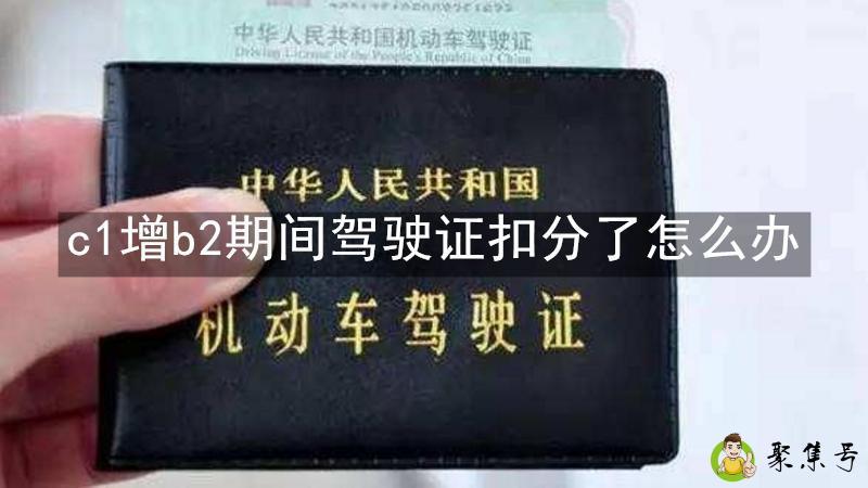 c1增b2期间驾驶证扣分了怎么办