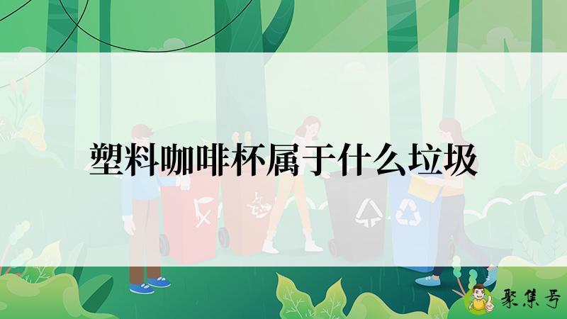 塑料咖啡杯属于什么垃圾