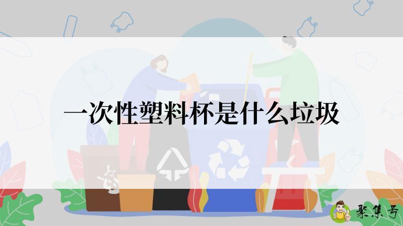 一次性塑料杯是什么垃圾