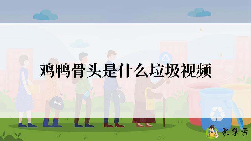 鸡鸭骨头是什么垃圾视频