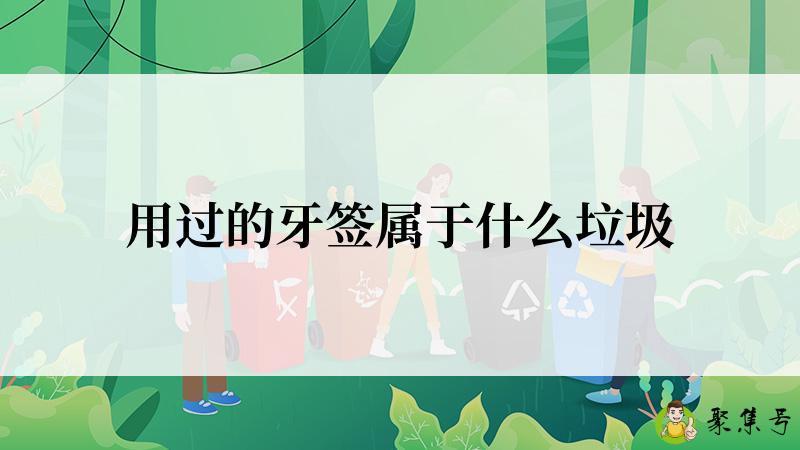 用过的牙签属于什么垃圾