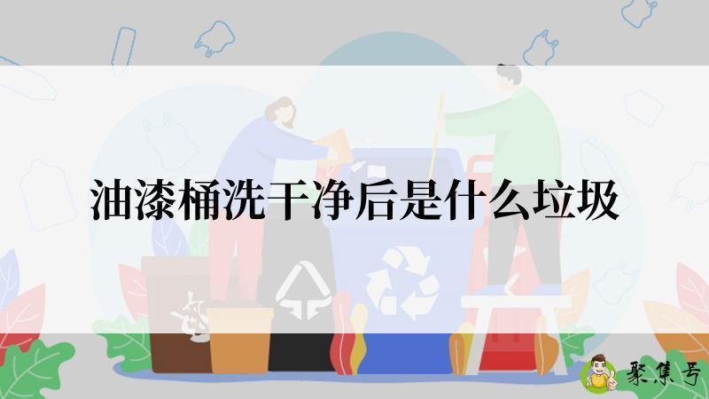 油漆桶洗干净后是什么垃圾