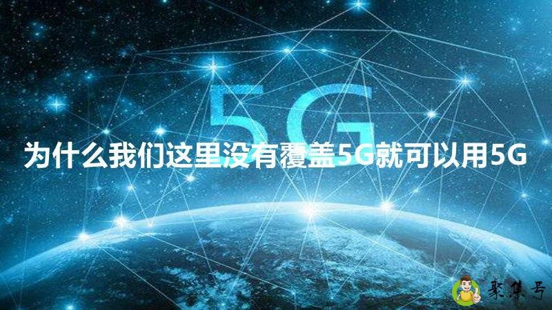 为什么我们这里没有覆盖5G就可以用5G