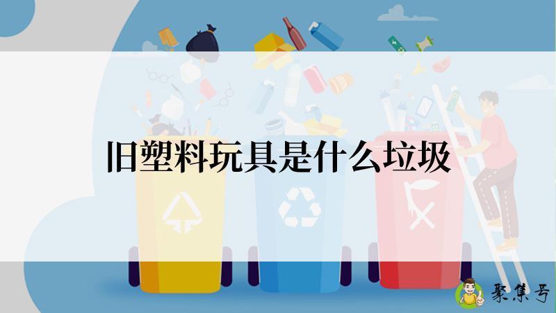 旧塑料玩具是什么垃圾