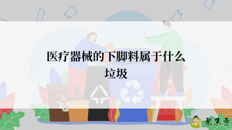 医疗器械的下脚料属于什么垃圾