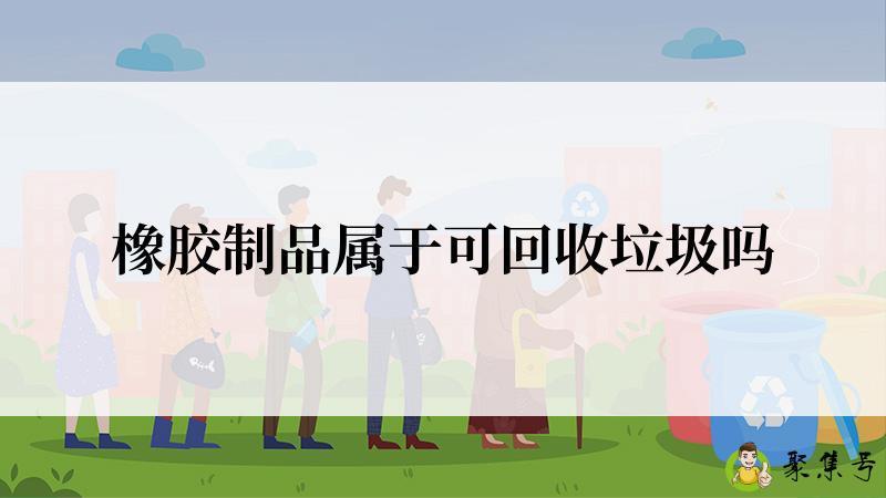 橡胶制品属于可回收垃圾吗