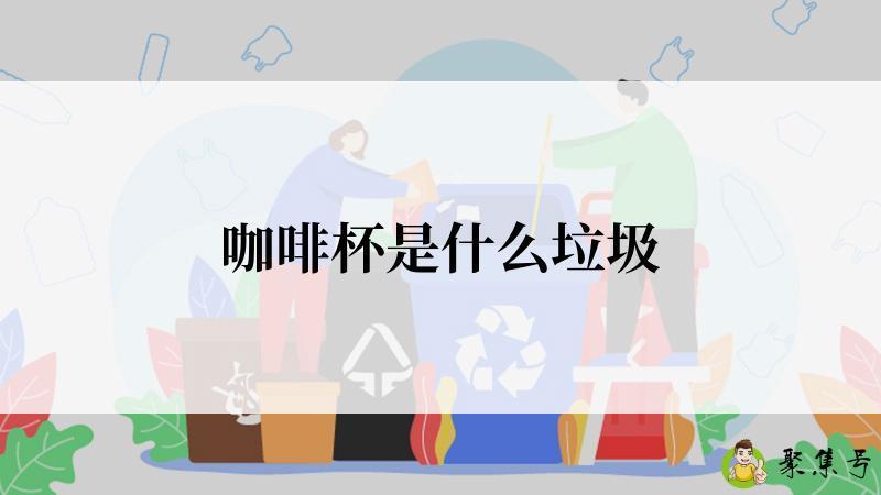 咖啡杯是什么垃圾