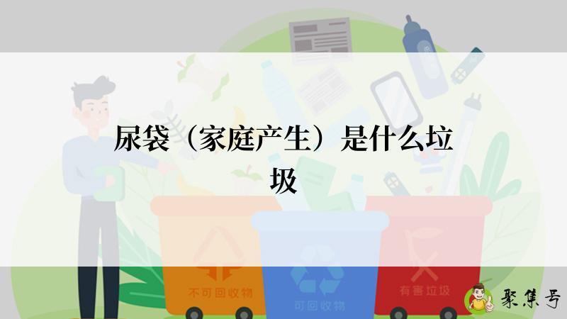 尿袋（家庭产生）是什么垃圾