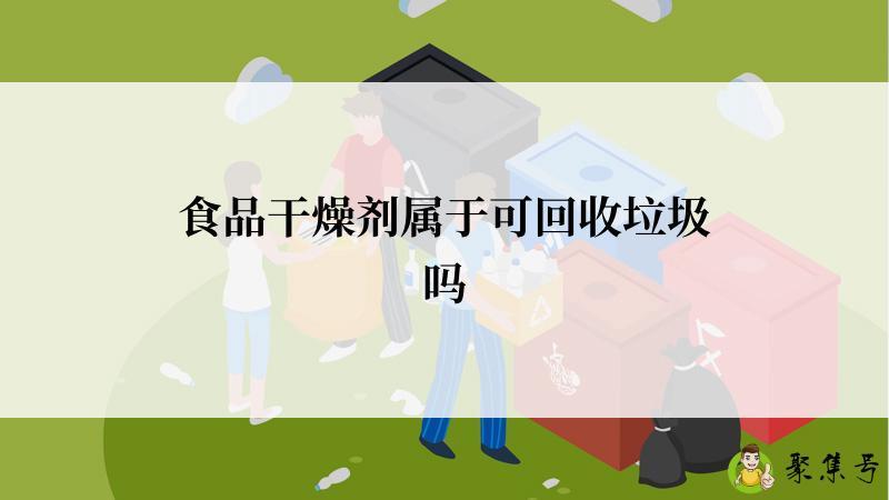 食品干燥剂属于可回收垃圾吗