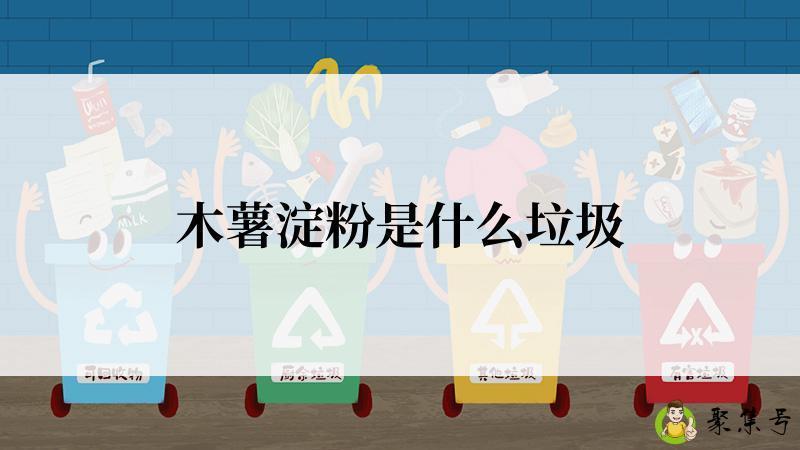 木薯淀粉是什么垃圾