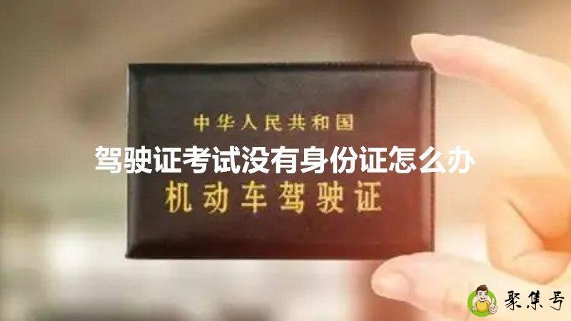 驾驶证考试没有身份证怎么办