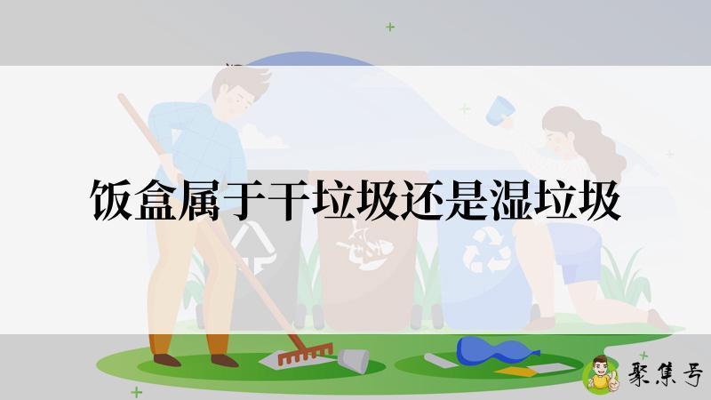 饭盒属于干垃圾还是湿垃圾
