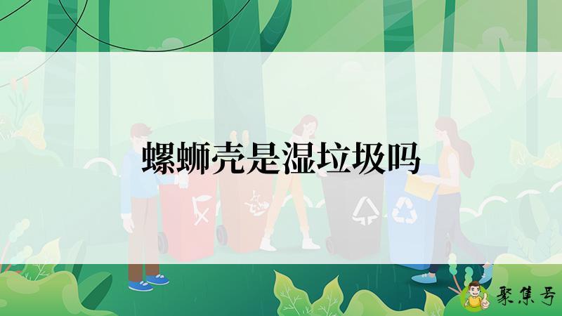螺蛳壳是湿垃圾吗