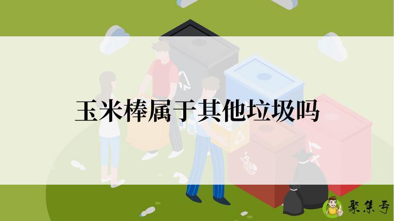 玉米棒属于其他垃圾吗