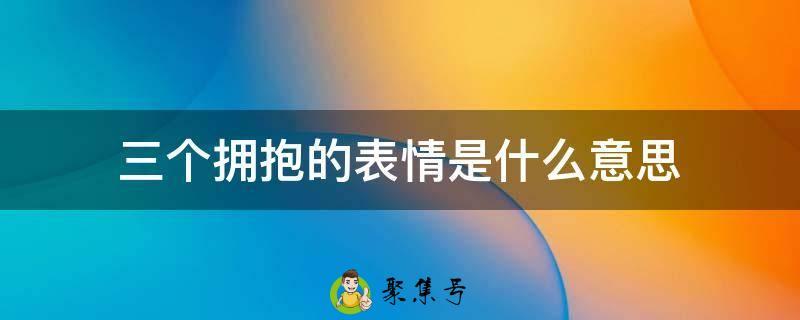 三个拥抱的表情是什么意思