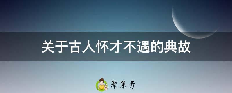 关于古人怀才不遇的典故