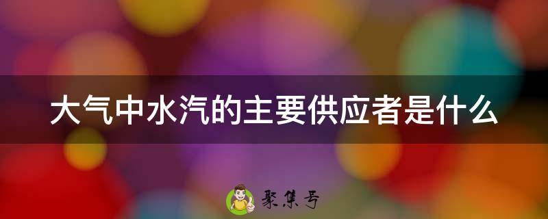 大气中水汽的主要供应者是什么